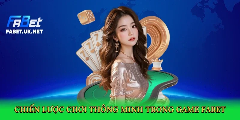 chien-luoc-choi-thong-minh-trong-game-fabet-4