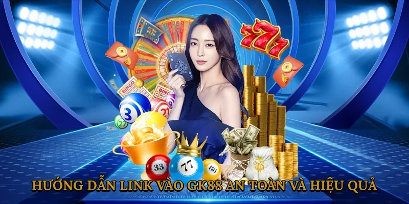 Hướng dẫn link vào GK88 an toàn và hiệu quả