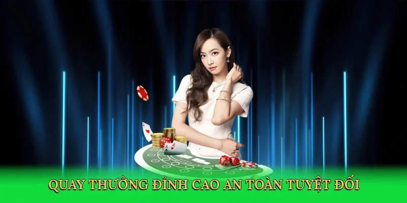 Quay thưởng đỉnh cao, an toàn tuyệt đối