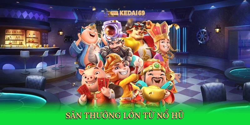 Săn thưởng lớn từ nổ hũ