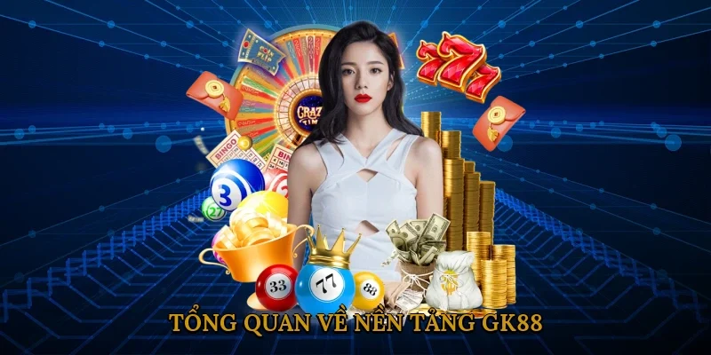 Tổng quan về nền tảng GK88